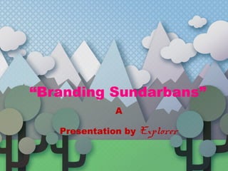 “Branding Sundarbans”
A
Presentation by

Explorer

 