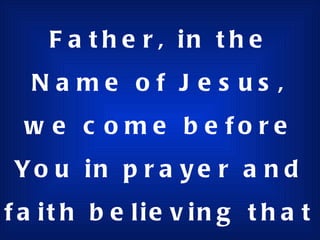 Salvation for unsaved Father, in the Name of Jesus, we come before You in prayer and faith believing that all things are possible with You.  