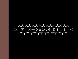 ＿人人人人人人人人人人人人人人人＿
＞ アニメーションいける！！！ ＜
￣Y^Y^Y^Y^Y^Y^Y^Y^Y^Y^Y^Y^Y^Y￣
 