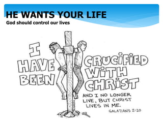 HE WANTS YOUR LIFE
God should control our lives
 