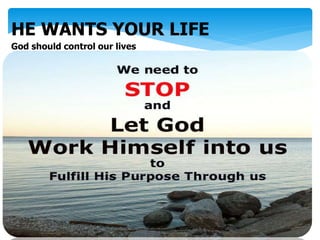 HE WANTS YOUR LIFE
God should control our lives
 