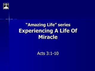 “ Amazing Life” series   Experiencing A Life Of Miracle Acts 3:1-10 