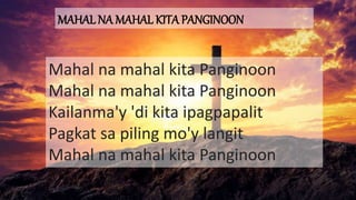 Mahal na mahal kita Panginoon
Mahal na mahal kita Panginoon
Kailanma'y 'di kita ipagpapalit
Pagkat sa piling mo'y langit
Mahal na mahal kita Panginoon
MAHAL NA MAHAL KITA PANGINOON
 