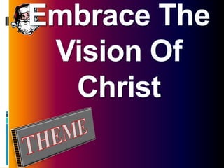 Embrace The Vision Of Christ THEME 