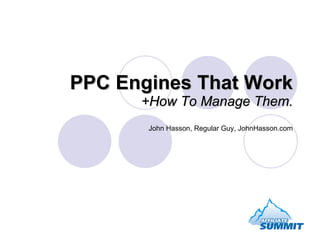 PPC Engines That Work +How To Manage Them. John Hasson, Regular Guy, JohnHasson.com 