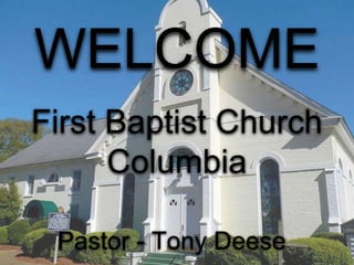 WELCOME
First Baptist Church
Columbia
Pastor - Tony Deese
 