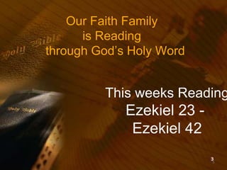 5
This weeks Reading
Ezekiel 23 -
Ezekiel 42
Our Faith Family
is Reading
through God’s Holy Word
 