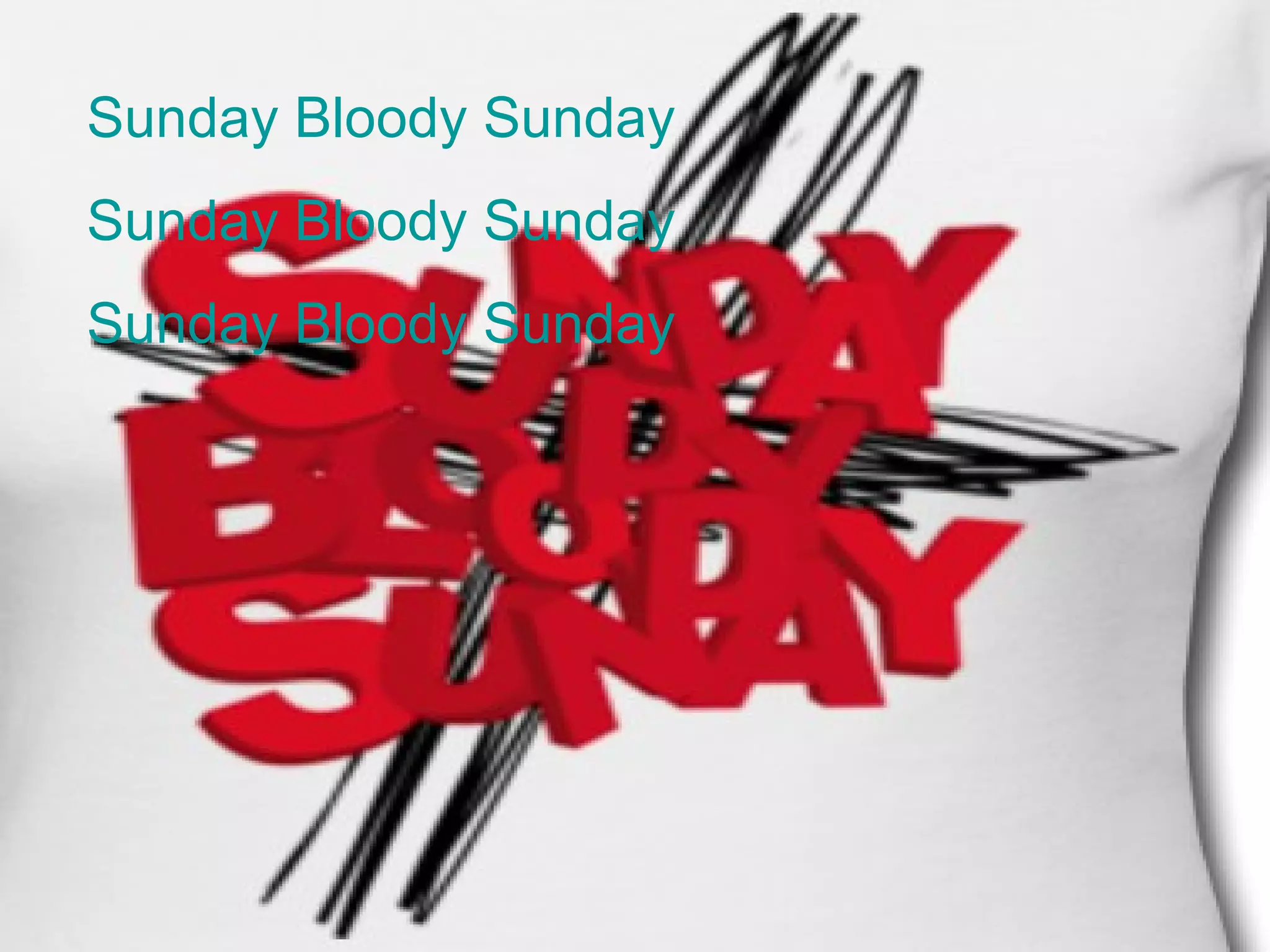 Sunday Bloody Sunday Sunday Bloody Sunday Sunday Bloody Sunday 