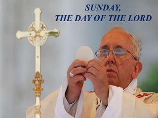 SUNDAY,
THE DAY OF THE LORD
 