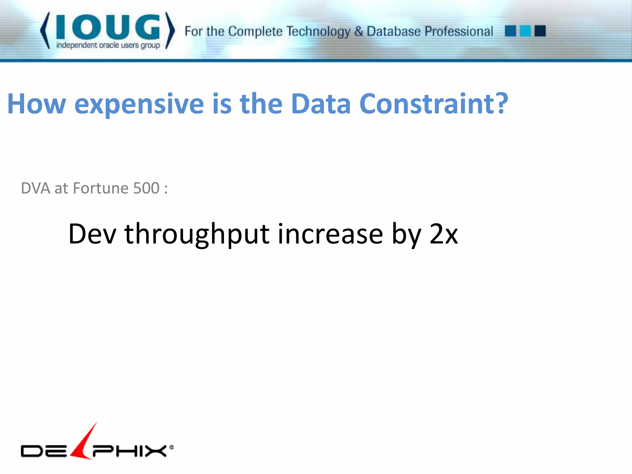 How expensive is the Data Constraint? 
DVA at Fortune 500 : 
Dev throughput increase by 2x 
 
