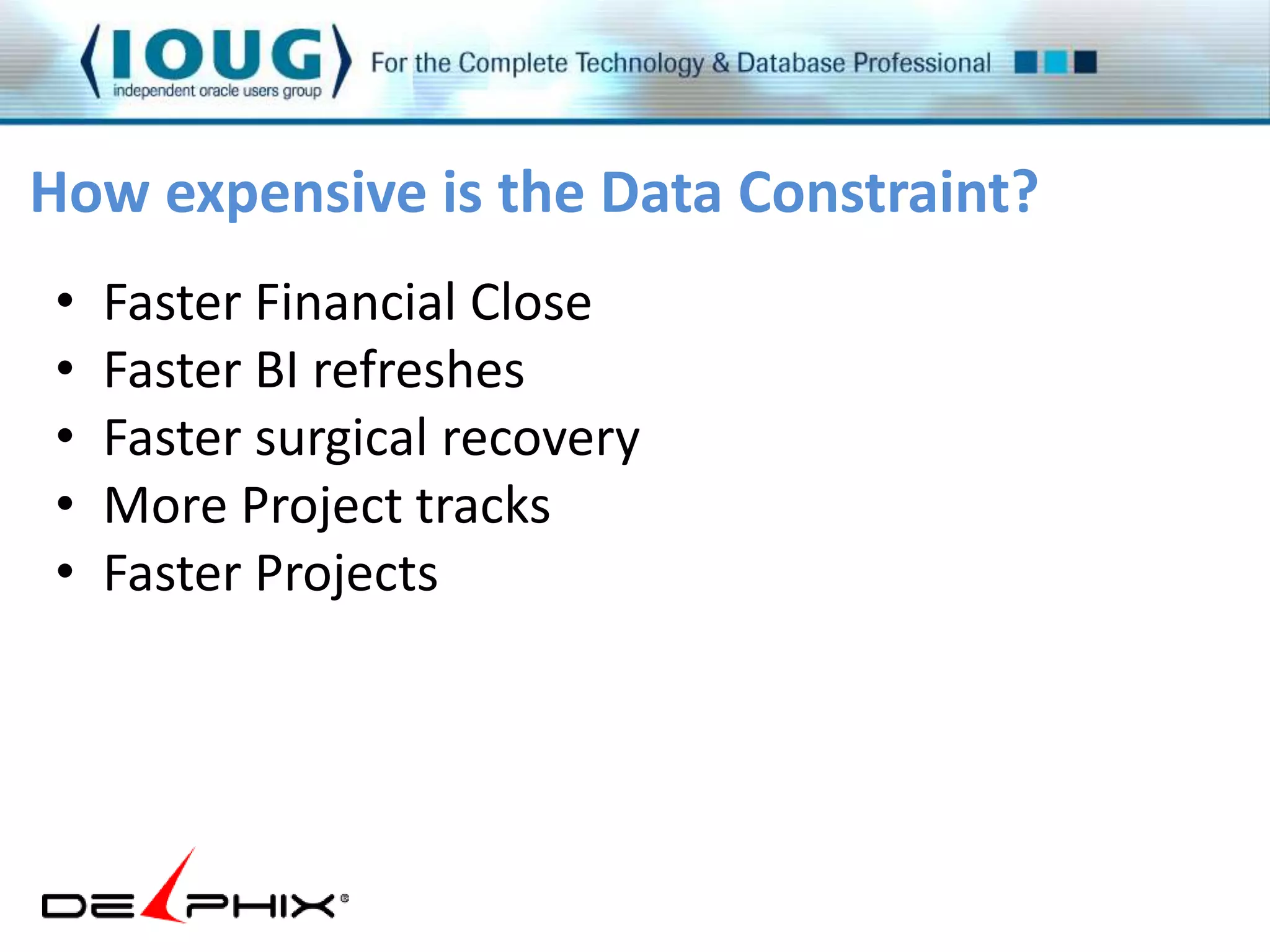 How expensive is the Data Constraint? 
• Faster Financial Close 
• Faster BI refreshes 
• Faster surgical recovery 
• More Project tracks 
• Faster Projects 
 