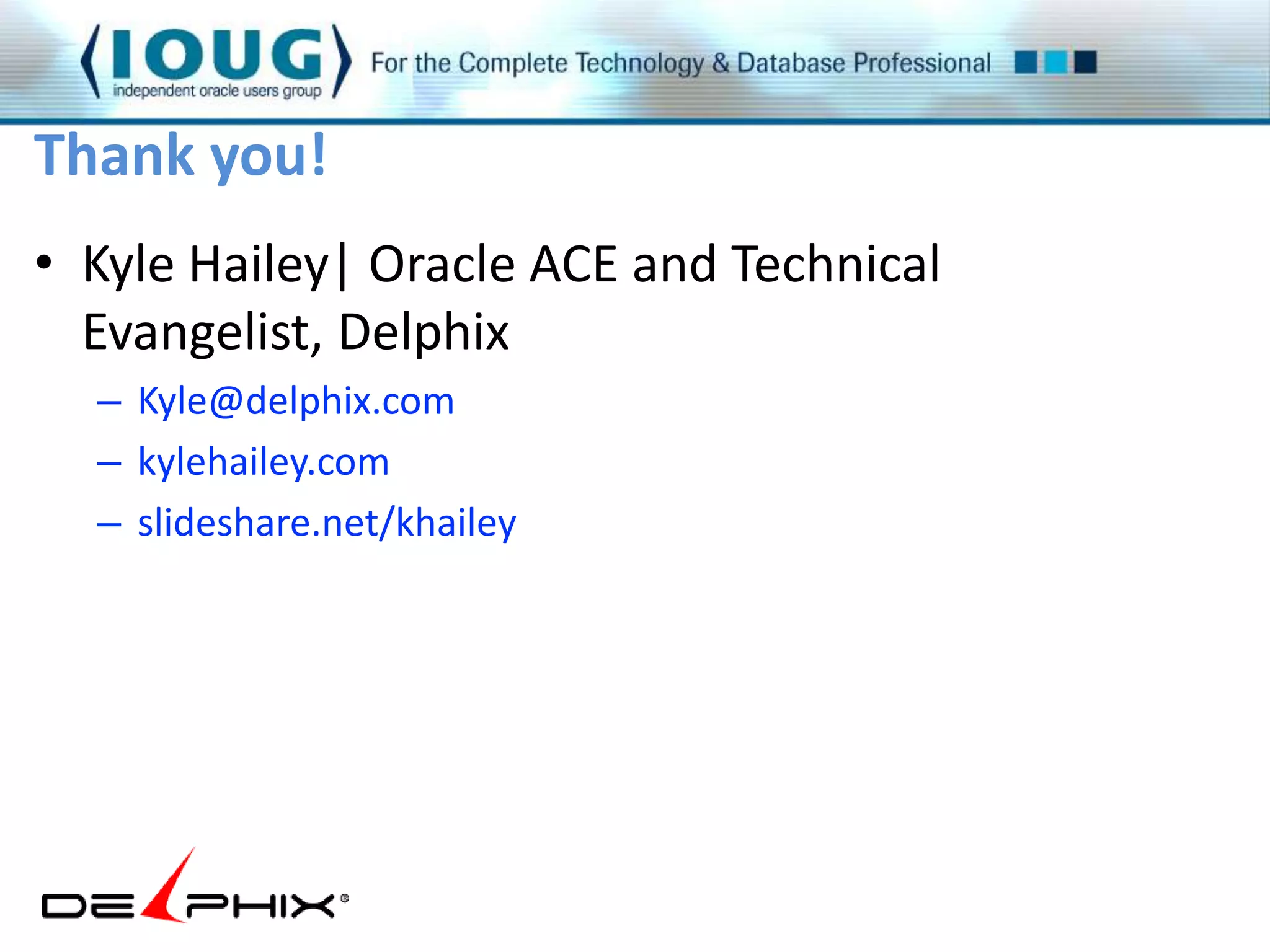 Thank you! 
• Kyle Hailey| Oracle ACE and Technical 
Evangelist, Delphix 
– Kyle@delphix.com 
– kylehailey.com 
– slideshare.net/khailey 
 