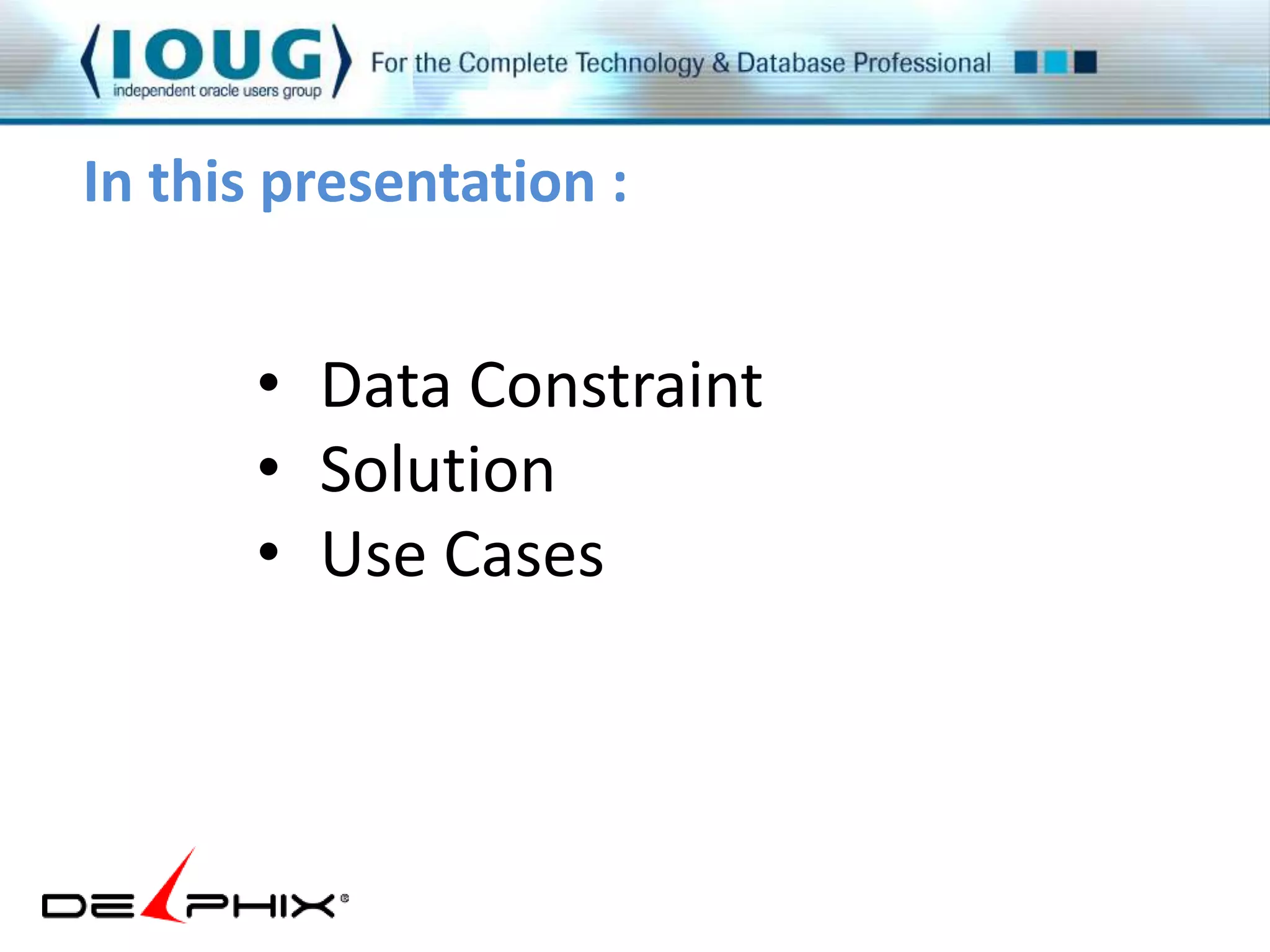 In this presentation : 
• Data Constraint 
• Solution 
• Use Cases 
 