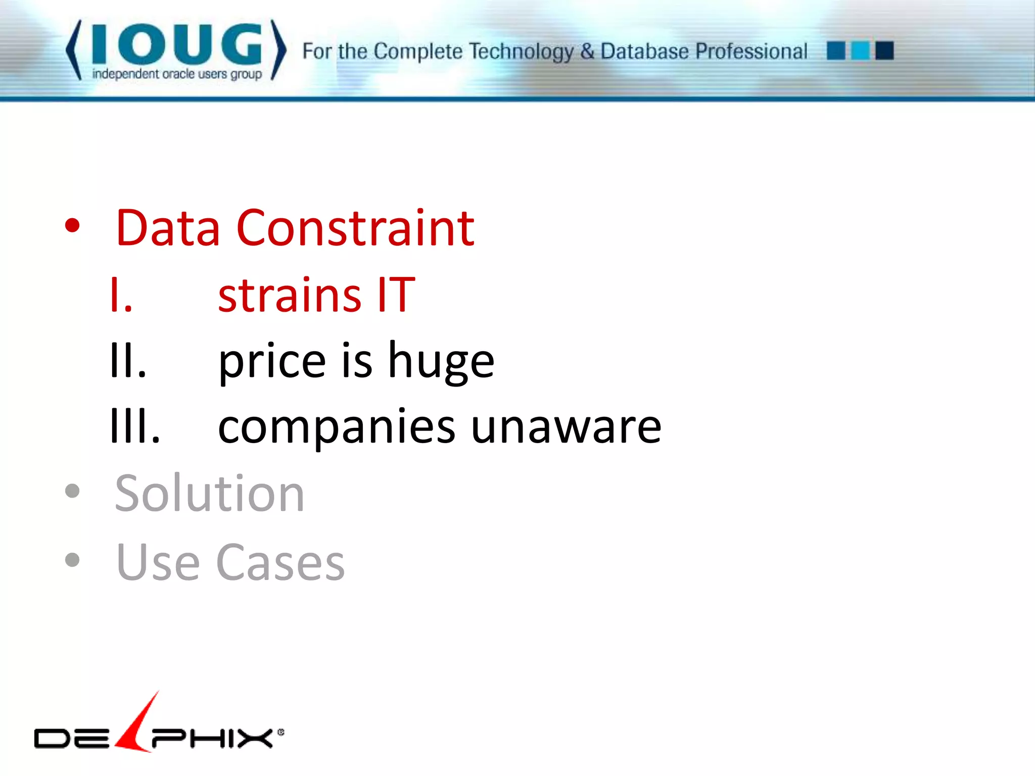 • Data Constraint 
I. strains IT 
II. price is huge 
III. companies unaware 
• Solution 
• Use Cases 
 