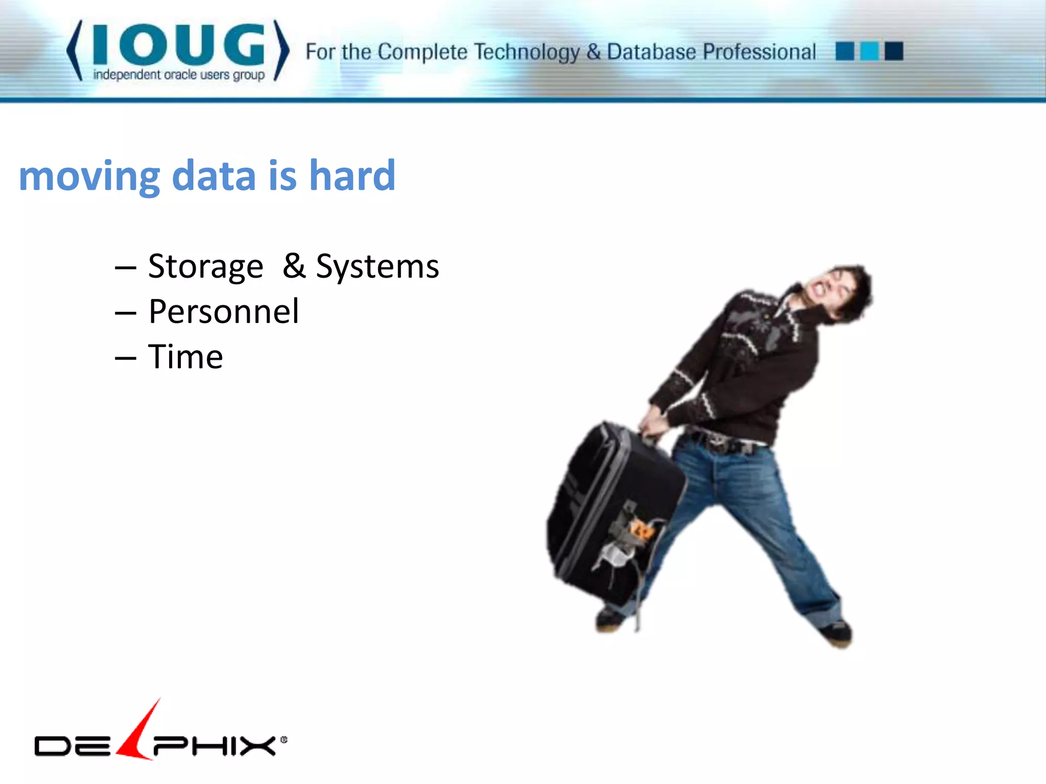 moving data is hard 
– Storage & Systems 
– Personnel 
– Time 
 