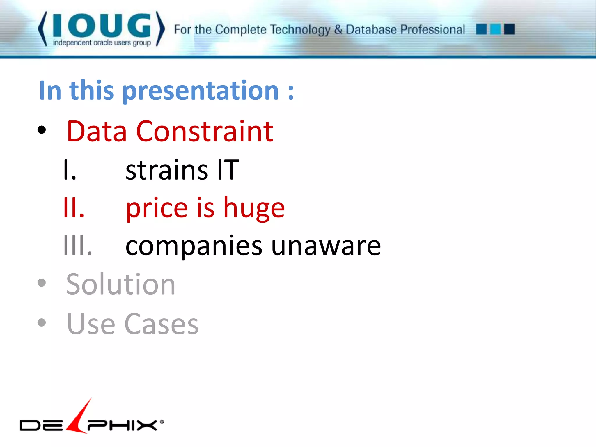 In this presentation : 
• Data Constraint 
I. strains IT 
II. price is huge 
III. companies unaware 
• Solution 
• Use Cases 
 