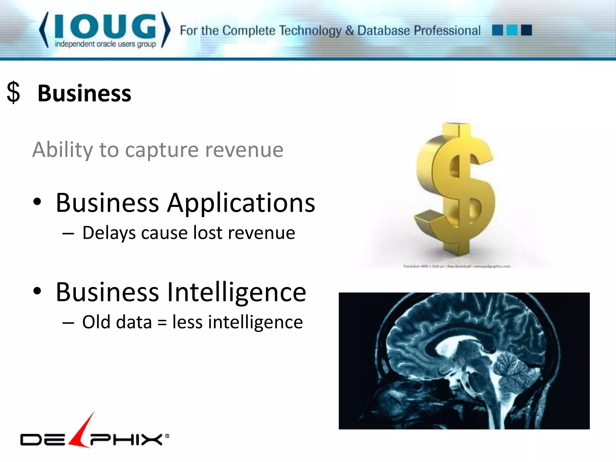 $ Business 
Ability to capture revenue 
• Business Applications 
– Delays cause lost revenue 
• Business Intelligence 
– Old data = less intelligence 
 