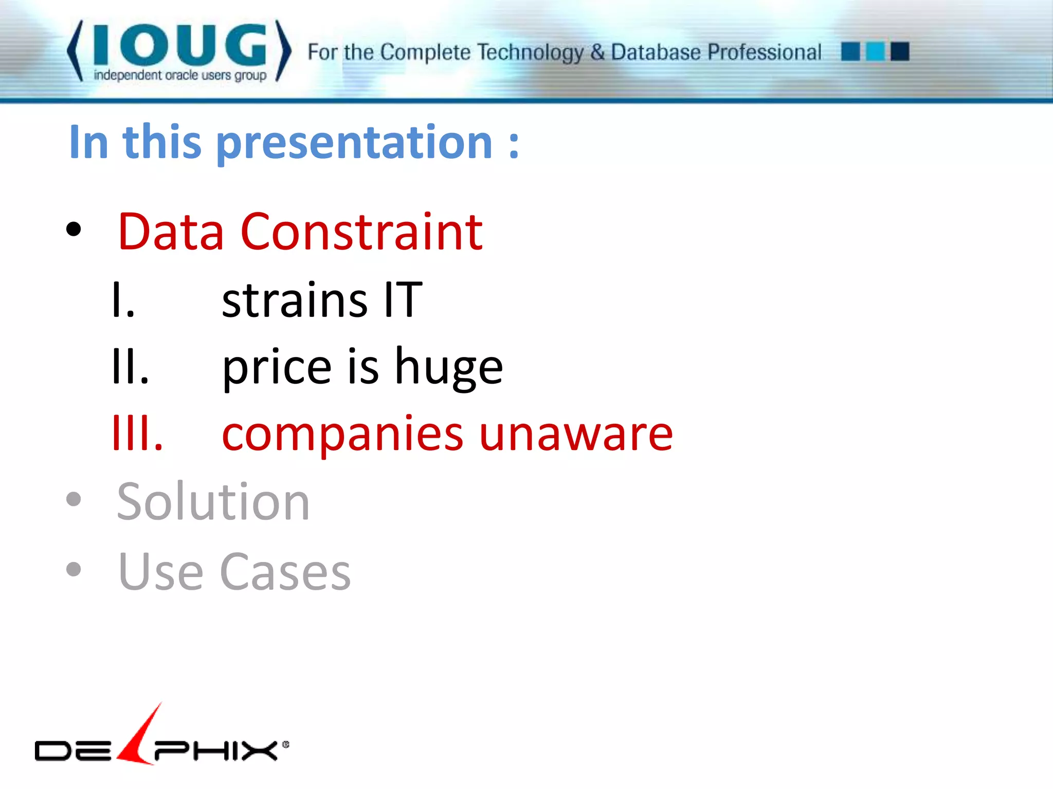 In this presentation : 
• Data Constraint 
I. strains IT 
II. price is huge 
III. companies unaware 
• Solution 
• Use Cases 
 