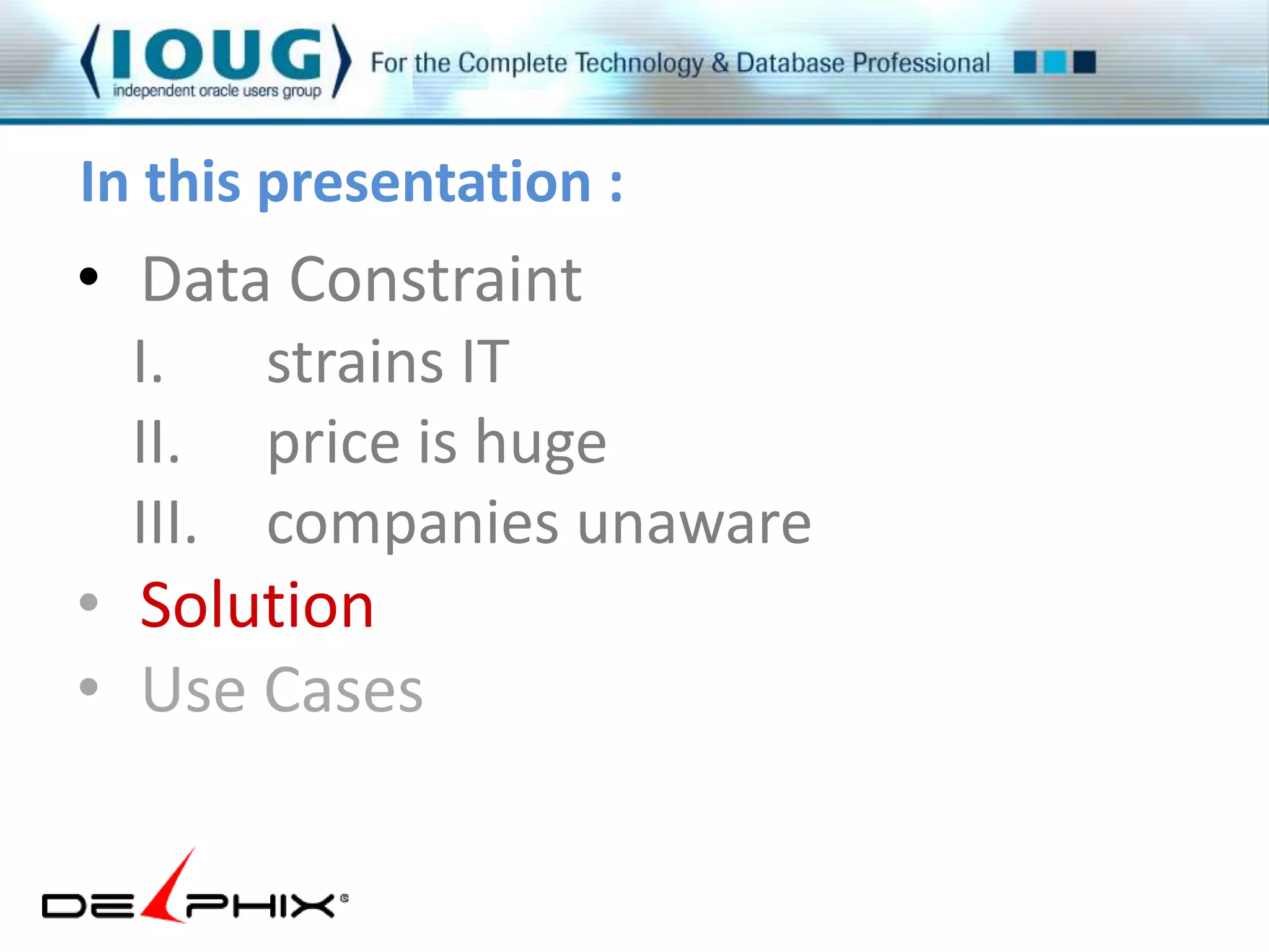 In this presentation : 
• Data Constraint 
I. strains IT 
II. price is huge 
III. companies unaware 
• Solution 
• Use Cases 
 