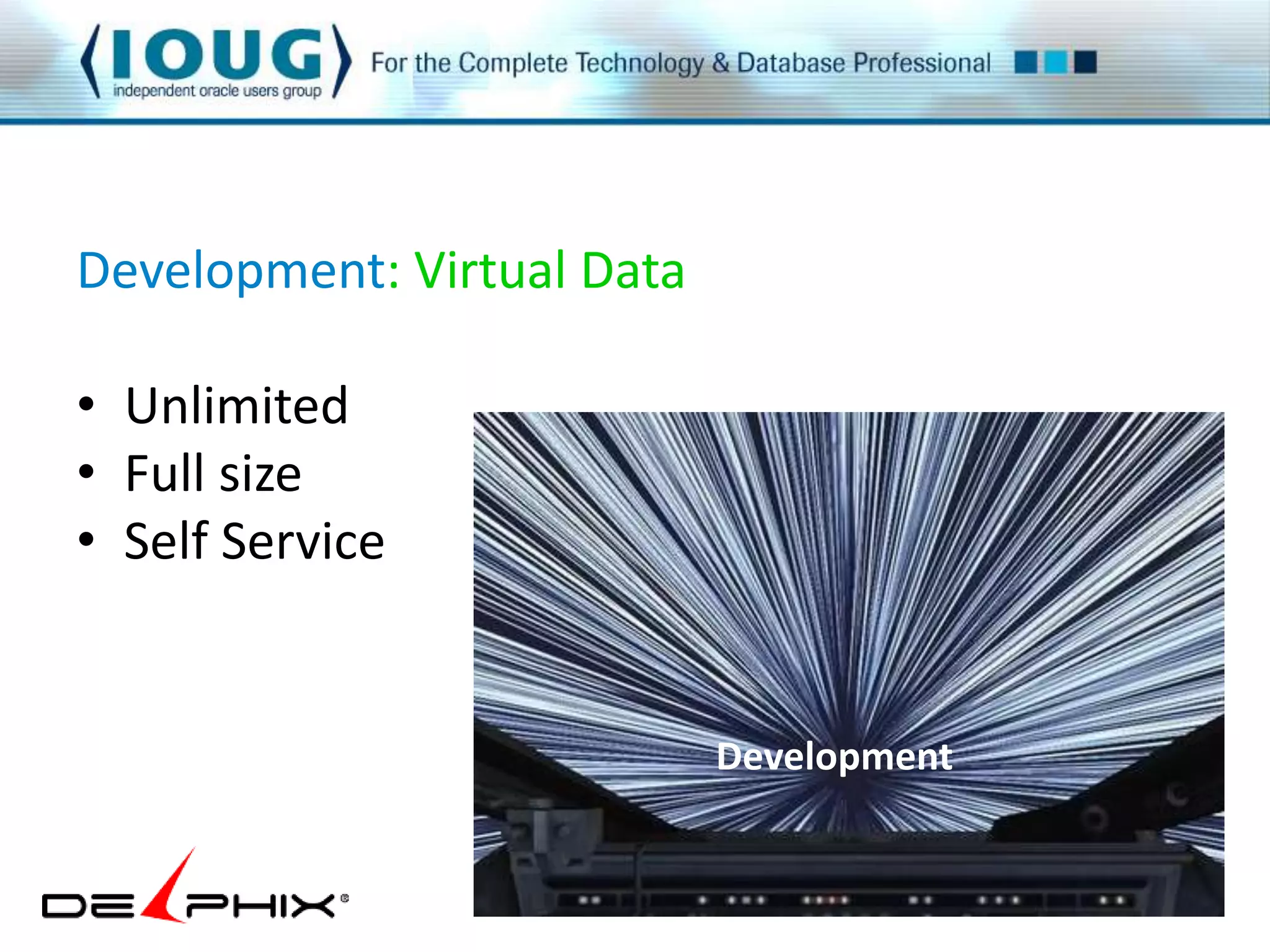 Development: Virtual Data 
• Unlimited 
• Full size 
• Self Service 
Development 
 