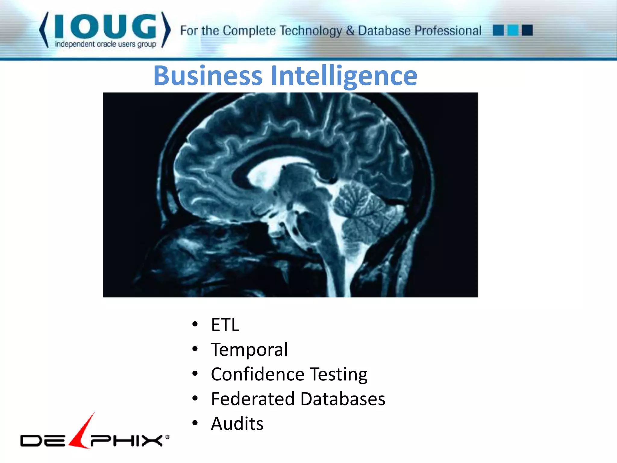 Business Intelligence 
• ETL 
• Temporal 
• Confidence Testing 
• Federated Databases 
• Audits 
 