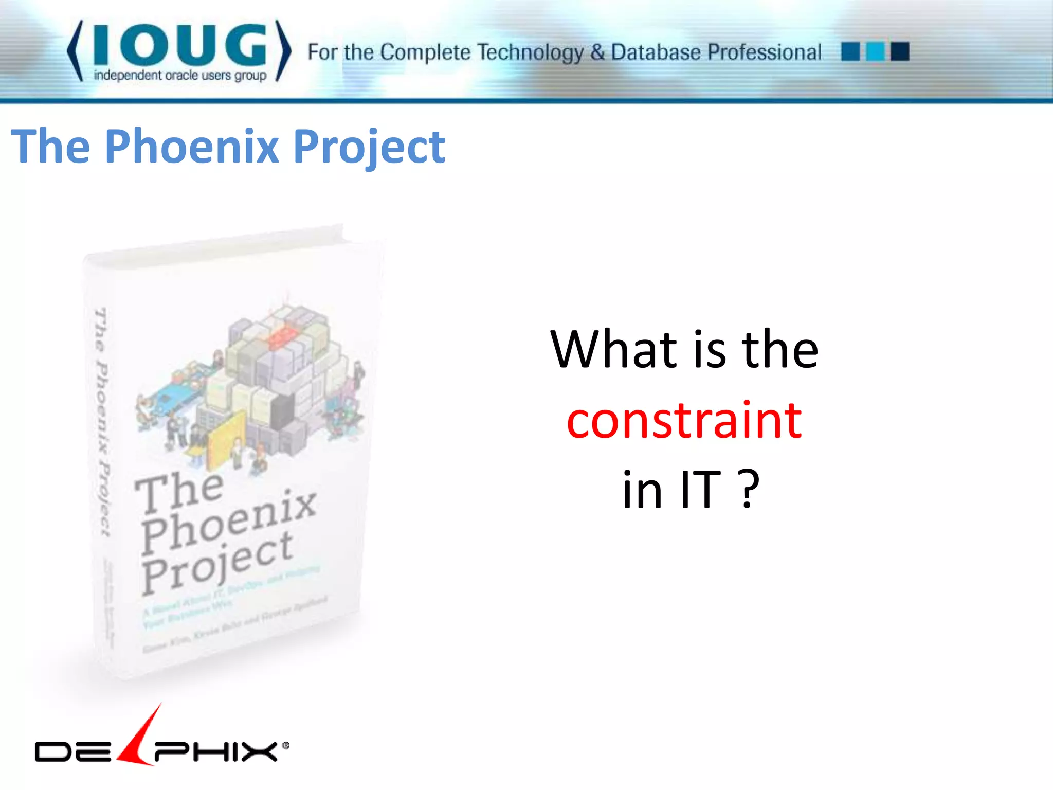 The Phoenix Project 
What is the 
constraint 
in IT ? 
 