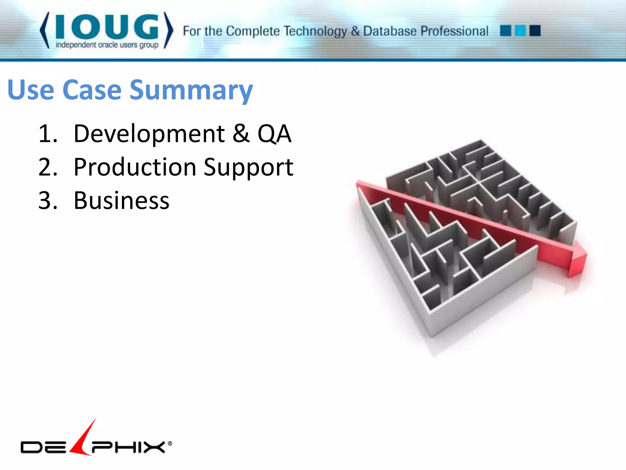 Use Case Summary 
1. Development & QA 
2. Production Support 
3. Business 
 