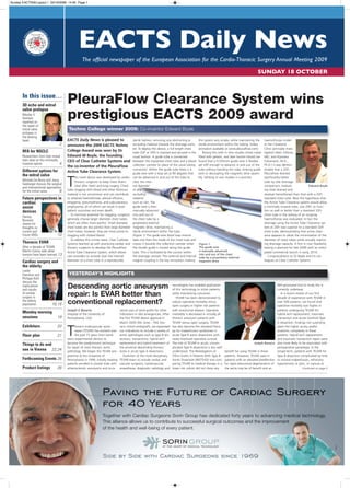 Sunday EACTS09:Layout 1 23/10/2009 14:50 Page 1




                                                eactS daily news
                                                   The official newspaper of the European Association for the Cardio-Thoracic Surgery Annual Meeting 2009

                                                                                                                                                                                               Sunday 18 OctOber



       In this issue…
       3D echo and mitral
                                        PleuraFlow Clearance System wins
       valve prolapse
       Nikolay V
       Vasilyev
       reported on
                                        prestigious EACTS 2009 award
       the repair of
       mitral valve                      Techno College winner 2009: Co-inventor Edward Boyle
       prolapse in
       the beating
       heart.                           EACTS Daily News is pleased to                     sterile fashion, removing any obstructing or        this system very simple, while maintaining the        haemothorax model
                                   2    announce the 2009 EACTS Techno                     occluding material towards the drainage canis-      sterile environment within the tubing. (video         at the Cleveland
                                                                                           ter. To deploy this device, a full length chest     animation available at www.pleuraflow.com)            Clinic (principle inves-
       RFA for NSCLC                    College Award was won by Dr                        tube (32F or 20F) is inserted and secured in the        Testing this with in vitro studies (chest tubes   tigators Marc Gillinov,
       Researchers from Italy reveal    Edward M Boyle, the founding                       usual fashion. A guide tube is connected            filled with gelatin, and later bovine blood) we       MD, and Kiyotaka
       their data on this minimally     CEO of Clear Catheter Systems and                  between the implanted chest tube and a blood        found that a 0.035mm guide wire is flexible           Fukamachi, M.D.,
       invasive option.             4                                                      collection canister (in place of the usual tubing   yet stiff enough to advance in and out of the         Ph.D.) it was demon-
                                        the co-inventor of the PleuraFlow
                                                                                           connector). Within the guide tube there is a        tube without bending the tube, kinking guide          strated that a 32Fr
       Different options for            Active Tube Clearance System.                      guide wire with a loop set at 90 degrees that       wire or decoupling the magnetic drive assem-          PleuraFlow drained
       the mitral valve

                                        T
                                              his novel device was developed by cardio-    can be advanced in and out of the tube to           bly. Utilising in vivo studies in a porcine           significantly better
       Michele De Bonis and Joerg             thoracic surgeons to keep chest drains       clear the inter-                                                                                          (side by side drainage
       Seeburger discuss the surgical
                                              clear after heart and lung surgery. Chest    nal diameter                                                                                              comparison, evaluat-               Edward Boyle
       and interventional approaches
       for the mitral valve.       6    tube clogging with blood and other fibrinous       of any                                                                                                    ing total drained and
                                        material is not uncommon and can contribute        occluding                                                                                                 residual hemothorax) than that with a 32Fr
       Future perspectives in           to retained haemothorax, pleural effusion,         material                                                                                                  standard chest tube. Next the hypothesis that
       cardiac                          empyema, pneumothorax, and subcutaneous            such as clot. The                                                                                         the Active Tube Clearance system would allow
       assist                           emphysema, all of which can result in poor         guide wire is then                                                                                        a minimally invasive tube, size 20Fr, to func-
       devices                          patient outcomes and even death.                   manually advanced                                                                                         tion as well or better than a standard 32Fr
                                           To minimise potential for clogging, surgeons    into and out of                                                                                           chest tube in the setting of an ongoing
       Harvey
       Borovetz                         generally choose larger diameter chest tubes,      the chest tube by a                                                                                       haemothorax was evaluated. In fact the
       shares his                       which are often more painful. Small diameter       proprietary external                                                                                      drainage using the Active Tube Clearance sys-
       thoughts on                      chest tubes are less painful than large diameter   magnetic drive, maintaining a                                                                             tem at 20Fr was superior to a standard 32Fr
       current and                      chest tubes; however, they are more prone to       sterile environment within the tube.                                                                      chest tube, demonstrating that active clear-
       future VADs               10     clogging with clotted blood.                       (Figure 1) The guide wire distal loop morcel-                                                             ance appears to allow the minimisation of the
                                           To address this unmet need, Clear Catheter      lates clot from the inside of the chest tube and                                                          diameter of chest tubes while actually improv-
       Thoracic EVAR                    Systems teamed up with practicing cardiac and      moves it towards the collection canister when       Figure 1:                                             ing drainage capacity. A first in man feasibility
       After a decade of TEVAR,         thoracic surgeons to develop the PleuraFlow        the shuttle guide is moved along the guide          The guide wire                                        testing is planned for late 2009 with an antici-
       Martin Czerny asks what          Active Tube Clearance System, which allows         tube. This is facilitated by the suction within     is manually advanced                                  pated commercial launch in early, 2010.
       lessons have been learned.13     care providers to actively clear the internal      the drainage canister. This external and internal
                                                                                                                                               into and out of the chest
                                                                                                                                                                                                        Congratualtions to Dr Boyle and his col-
                                                                                                                                               tube by a proprietary external
       Cardiac surgery and              diameter of a chest tube in a reproducible,        magnet coupling is the key innovation making        magnetic drive                                        leagues at Clear Catheter Systems
       the elderly
       Leslie
       Hamilton and                      YESTERDAY’S HIGHLIGHTS
       Philippe Kolh
       discuss the
       implications
       and results
                                        Descending aortic aneurysm                                                        neurologists has enabled application
                                                                                                                          of this technology to sicker patients
                                                                                                                                                                                                            NIH-sponsored trial to study this is
                                                                                                                                                                                                            currently underway.
       of cardiac
       surgery in                       repair: Is EVAR better than                                                       while maintaining outcomes.
                                                                                                                             TEVAR has been demonstrated to
                                                                                                                                                                                                               In a recent review of our first
                                                                                                                                                                                                            decade of experience with TEVAR in
       the elderly
       population.           16,18      conventional replacement?                                                         reduce operative mortality versus
                                                                                                                          open surgery in higher risk patients
                                                                                                                                                                                                            over 500 patients, we found that
                                                                                                                                                                                                            operative mortality was higher in
                                        Joseph E Bavaria                         sional uses of stent-grafts for other    with aneurismal disease. Operative                                                patients undergoing TEVAR for
       Monday morning                   Hospital of the University of            indications in dire emergencies. After   morbidity is decreased in virtually all                                           hybrid arch replacement, traumatic
       sessions                  19     Pennsylvania, USA                        the first TEVAR device approval in       thoracic aneurysm patients with                                                   transection and acute Stanford Type
                                                                                 March 2005 (WL Gore – TAG tho-           TEVAR versus open surgery. TEVAR                                                  A dissection, findings not surprising
       Exhibitors
                                        T
                                 20           horacic endovascular aortic        racic nitinol endograft), we expanded    has also become the standard thera-                                               given the higher acuity and/or
                                              repair (TEVAR) has evolved over our indications to include a variety of     py for malperfusion syndromes in                                                  anatomic complexity in these
       Floor plan                21           the past 15 years from hand-       aortic pathologies such as type B dis-   acute Type B aortic dissections with                                              patients. Hybrid arch replacement
                                        sewn experimental devices to             sections, transections, hybrid arch      vastly improved operative survival.                                               and traumatic transection repair were
       Things to do and                 become the predominant technique replacement and hybrid treatment of              The role of TEVAR in acute, uncom-                               Joseph Bavaria also more likely to be associated with
                                        for repair of most thoracic aortic       the proximal descending thoracic         plicated Type B dissections is less well                                          perioperative paraplegia. In the
       see in Vienna 22,24              pathology. We began the TEVAR pro- aorta in acute type A dissections.             understood. The INvestigation of           benefit for using TEVAR in these       longer-term, patients with TEVAR for
                                        gramme at the University of                 Evolution of the multi-disciplinary   STEnt Grafts in Patients With Type B       patients. However, TEVAR used in       Type B dissection complicated by limb
       Forthcoming Events 26            Pennsylvania in 1999, initially treating TEVAR team to include cardiac and        Aortic Dissection (INSTEAD) trial com-     patients with an elevated predilection or visceral malperfusion, refractory
                                        patients enrolled in pivotal trials with vascular surgeons, cardiovascular        paring TEVAR to medical therapy in a       for rapid aneurismal degeneration of hypertension or pain, or rupture or
       Product listings          26     atherosclerotic aneurysms and occa- anaesthesia, diagnostic radiology and         lower risk cohort did not show any         the aorta may be of benefit and an                         Continued on page 2
 