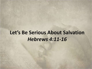 Let’s Be Serious About Salvation
Hebrews 4:11-16
 