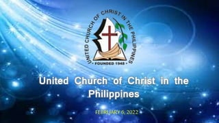 United Church of Christ in the
Philippines
FEBRUARY 6, 2022
 
