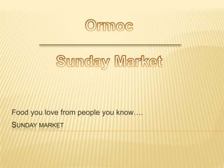 Food you love from people you know….
SUNDAY MARKET
 