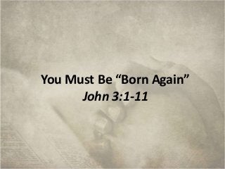 You Must Be “Born Again”
John 3:1-11
 