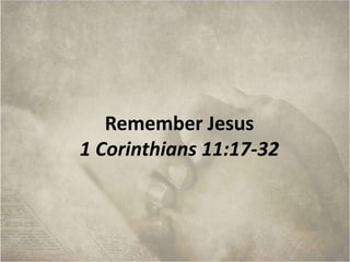 Remember Jesus
1 Corinthians 11:17-32
 