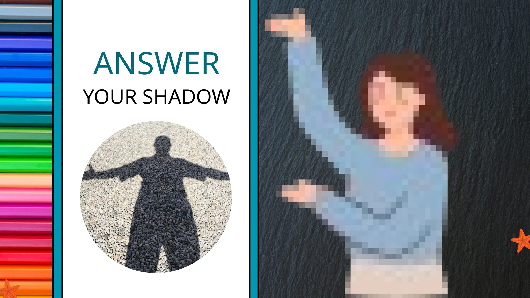 ANSWER
YOUR SHADOW
 