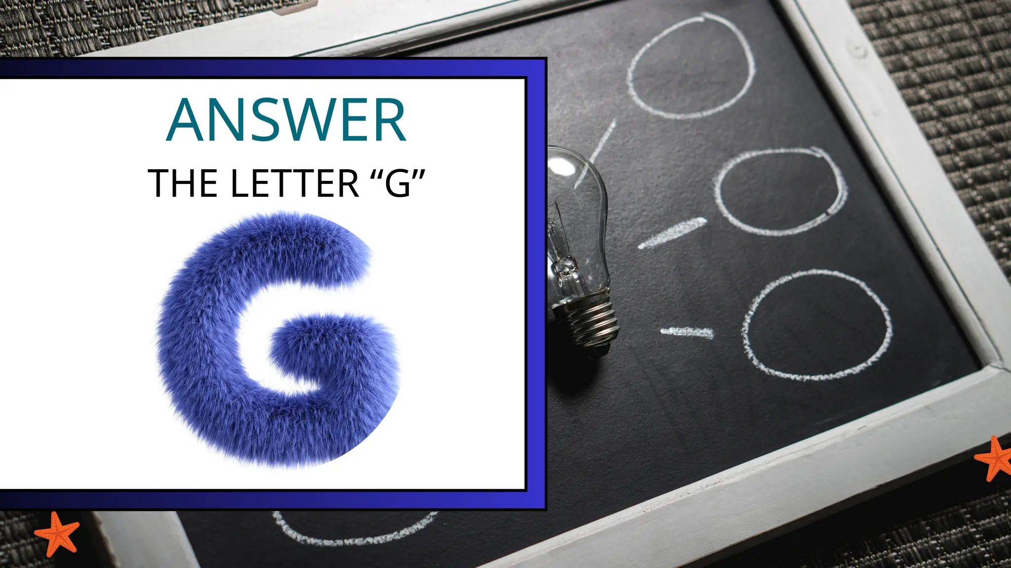 ANSWER
THE LETTER “G”
 