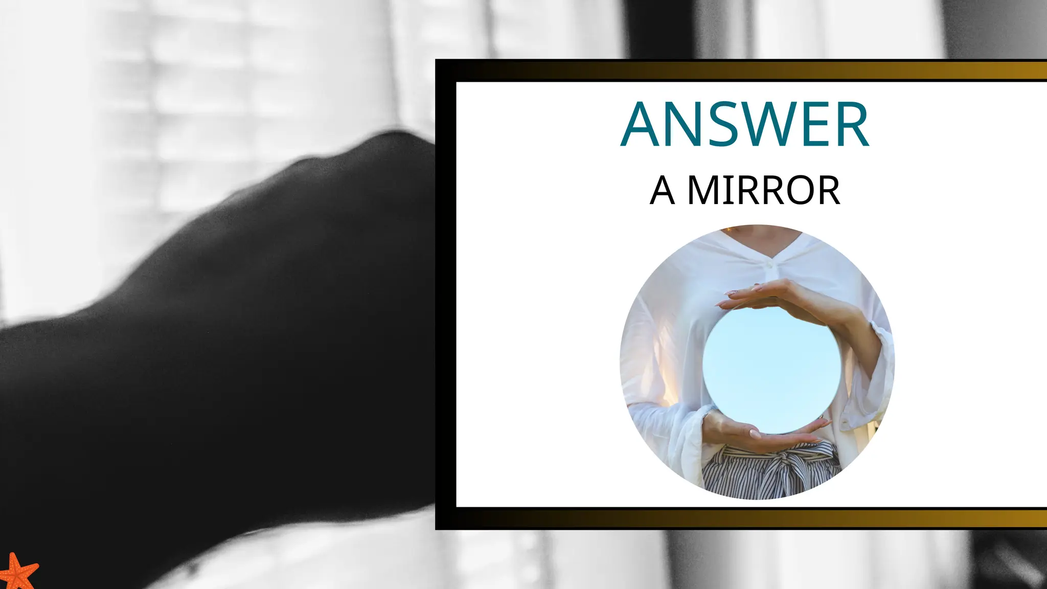 ANSWER
A MIRROR
 