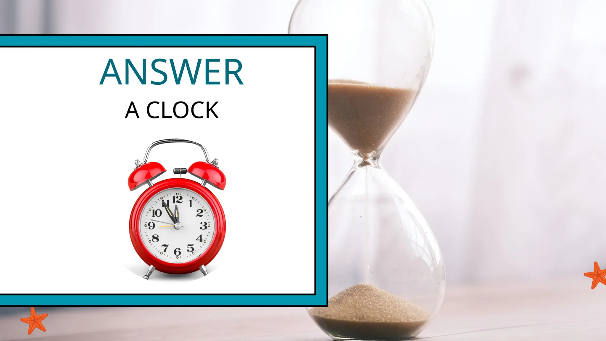 ANSWER
A CLOCK
 