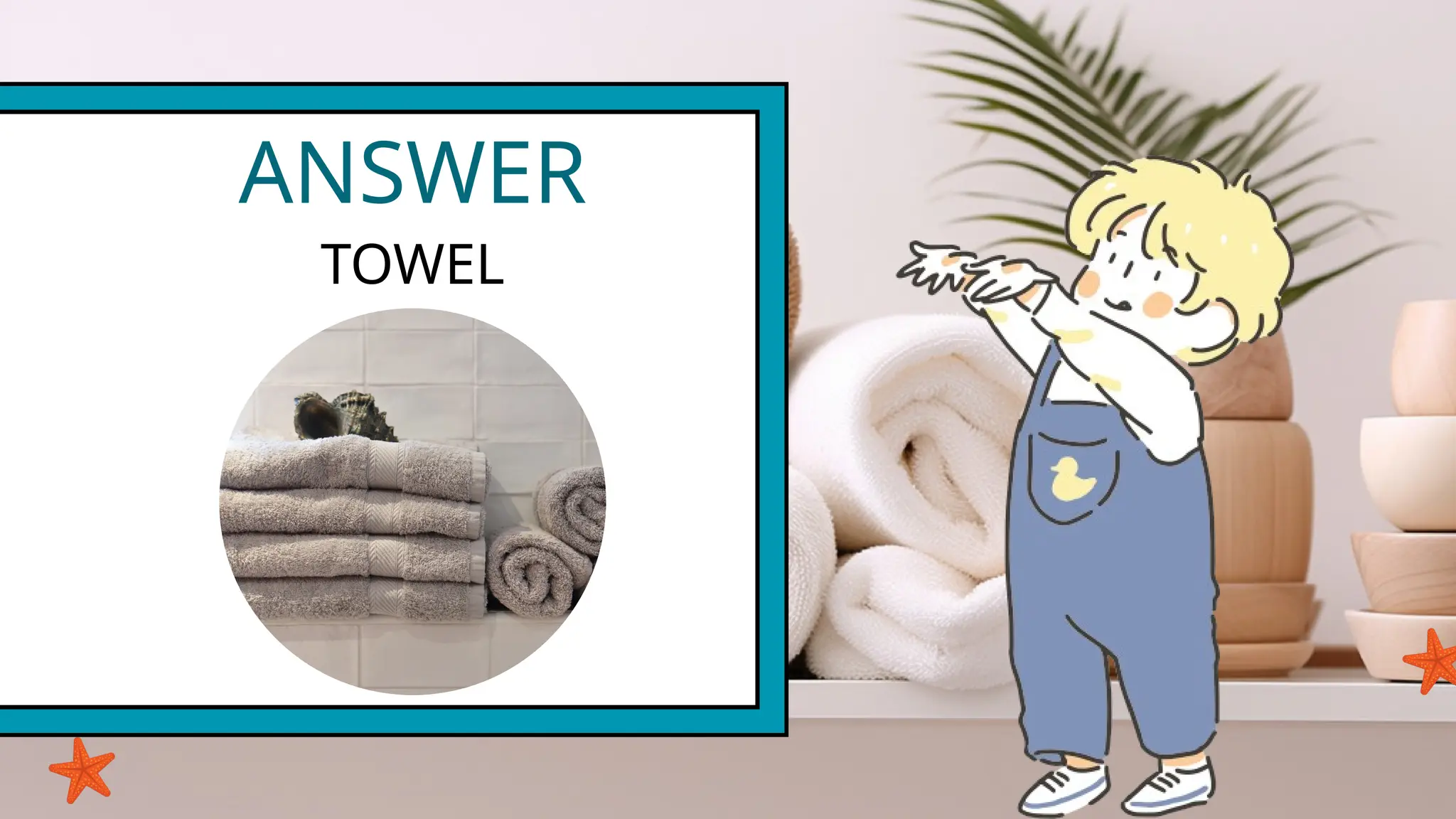 ANSWER
TOWEL
 