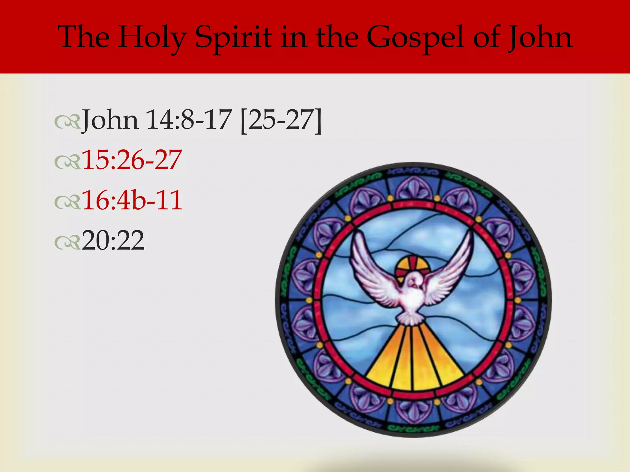 The Holy Spirit in the Gospel of John

John 14:8-17 [25-27]
15:26-27
16:4b-11
20:22
 