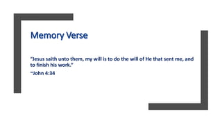 “Jesus saith unto them, my will is to do the will of He that sent me, and
to finish his work.“
~John 4:34
 