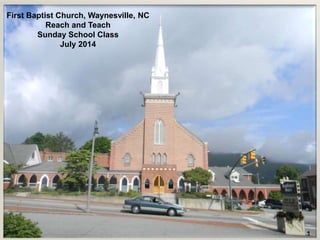 First Baptist Church, Waynesville, NC
Reach and Teach
Sunday School Class
July 2014
 