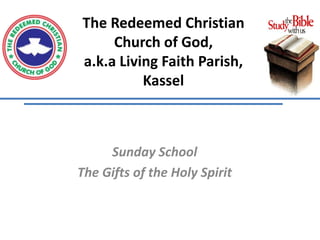 The Redeemed Christian
Church of God,
a.k.a Living Faith Parish,
Kassel
Sunday School
The Gifts of the Holy Spirit
 