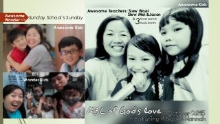 Sunday School’s Sunday
Awesome
kidsWonder
Awesome Kids
Wonder Kids
Awesome Kids
Awesome Teachers: Siew Woei
Siew Mei &Jason
& Awesome
Assistants3
 