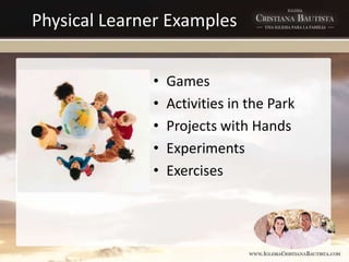 Physical Learner Examples
• Games
• Activities in the Park
• Projects with Hands
• Experiments
• Exercises
 