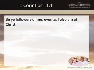 1 Corintios 11:1
Be ye followers of me, even as I also am of
Christ.
 
