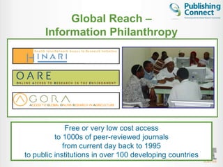 Global Reach –
      Information Philanthropy




              Free or very low cost access
          to 1000s of peer-reviewed journals
             from current day back to 1995
to public institutions in over 100 developing countries   23
 