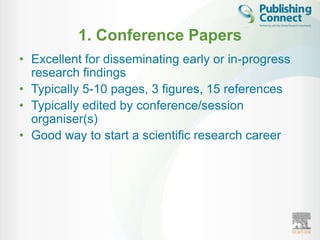 1. Conference Papers
• Excellent for disseminating early or in-progress
  research findings
• Typically 5-10 pages, 3 figures, 15 references
• Typically edited by conference/session
  organiser(s)
• Good way to start a scientific research career
 