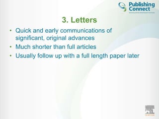 3. Letters
• Quick and early communications of
  significant, original advances
• Much shorter than full articles
• Usually follow up with a full length paper later
 