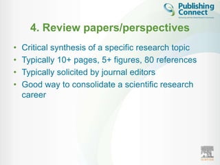 4. Review papers/perspectives
•   Critical synthesis of a specific research topic
•   Typically 10+ pages, 5+ figures, 80 references
•   Typically solicited by journal editors
•   Good way to consolidate a scientific research
    career
 