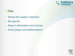 - Title
• Attract the reader‟s attention
• Be specific
• Keep it informative and concise
• Avoid jargon and abbreviations
 